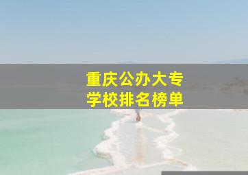 重庆公办大专学校排名榜单