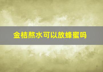 金桔熬水可以放蜂蜜吗