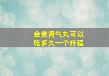 金贵肾气丸可以吃多久一个疗程