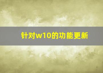 针对w10的功能更新