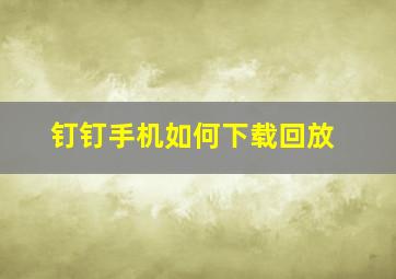 钉钉手机如何下载回放