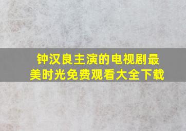 钟汉良主演的电视剧最美时光免费观看大全下载