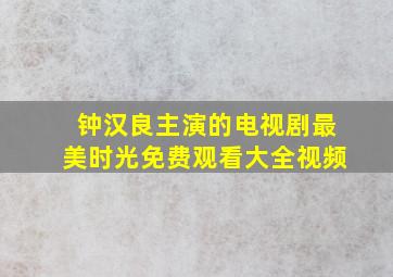 钟汉良主演的电视剧最美时光免费观看大全视频