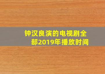 钟汉良演的电视剧全部2019年播放时间