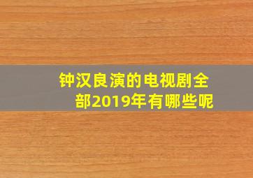 钟汉良演的电视剧全部2019年有哪些呢