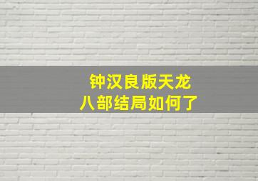 钟汉良版天龙八部结局如何了