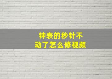 钟表的秒针不动了怎么修视频