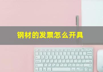 钢材的发票怎么开具