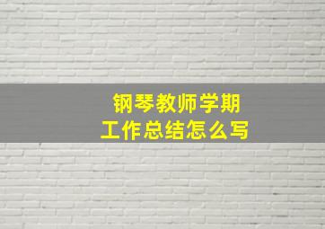 钢琴教师学期工作总结怎么写