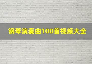 钢琴演奏曲100首视频大全