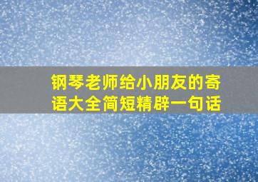 钢琴老师给小朋友的寄语大全简短精辟一句话