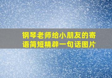 钢琴老师给小朋友的寄语简短精辟一句话图片