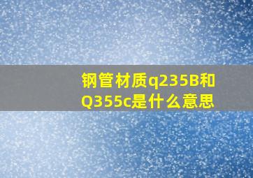 钢管材质q235B和Q355c是什么意思