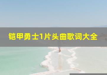 铠甲勇士1片头曲歌词大全