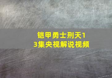 铠甲勇士刑天13集央视解说视频