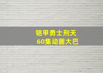 铠甲勇士刑天60集动画大巴