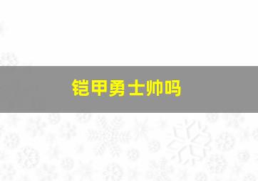 铠甲勇士帅吗