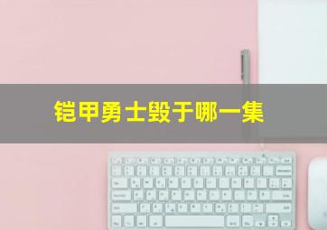 铠甲勇士毁于哪一集