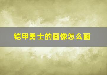 铠甲勇士的画像怎么画