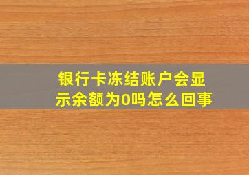 银行卡冻结账户会显示余额为0吗怎么回事