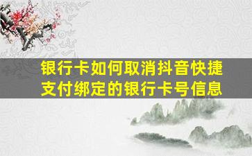 银行卡如何取消抖音快捷支付绑定的银行卡号信息