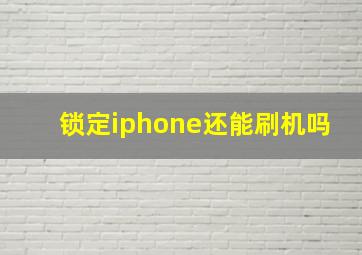 锁定iphone还能刷机吗