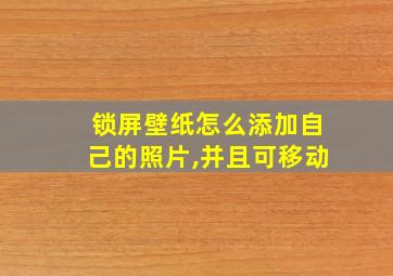 锁屏壁纸怎么添加自己的照片,并且可移动