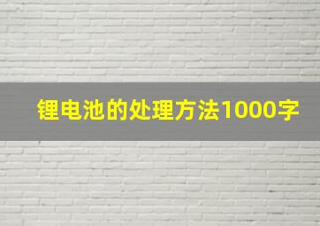 锂电池的处理方法1000字