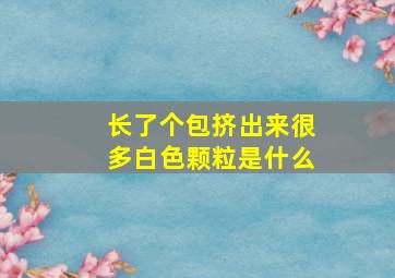 长了个包挤出来很多白色颗粒是什么