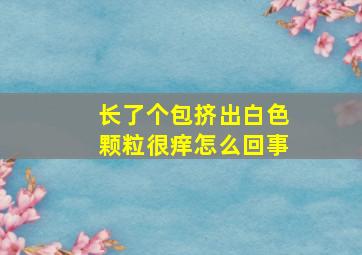 长了个包挤出白色颗粒很痒怎么回事