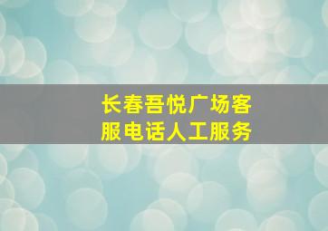 长春吾悦广场客服电话人工服务