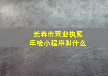 长春市营业执照年检小程序叫什么