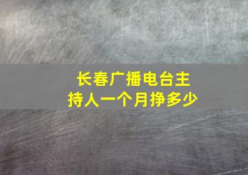 长春广播电台主持人一个月挣多少