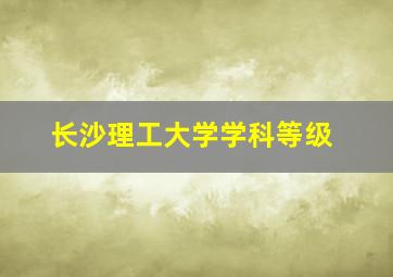 长沙理工大学学科等级