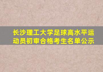 长沙理工大学足球高水平运动员初审合格考生名单公示