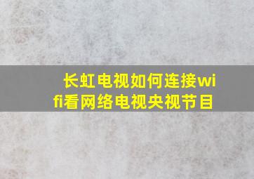 长虹电视如何连接wifi看网络电视央视节目