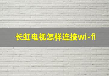 长虹电视怎样连接wi-fi