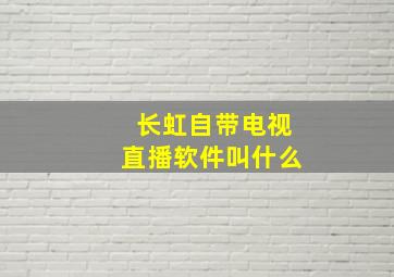 长虹自带电视直播软件叫什么