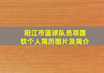 阳江市篮球队员项国钦个人简历图片及简介