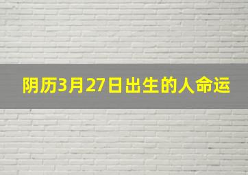 阴历3月27日出生的人命运