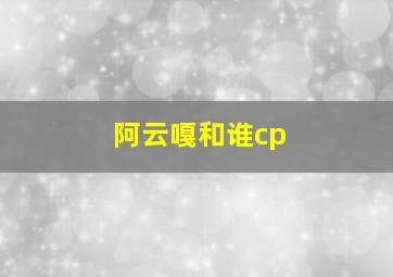 阿云嘎和谁cp