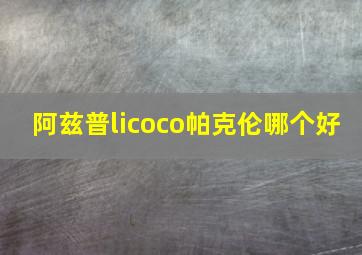 阿兹普licoco帕克伦哪个好