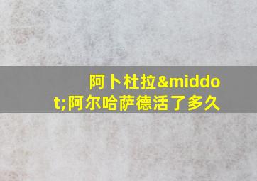 阿卜杜拉·阿尔哈萨德活了多久