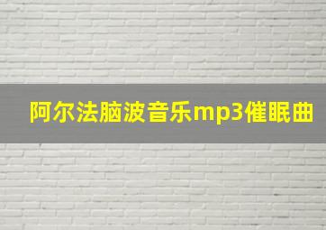 阿尔法脑波音乐mp3催眠曲