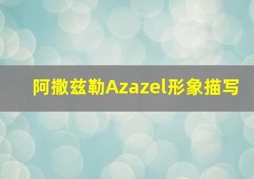 阿撒兹勒Azazel形象描写