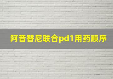 阿昔替尼联合pd1用药顺序