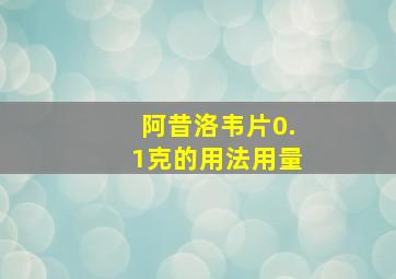 阿昔洛韦片0.1克的用法用量