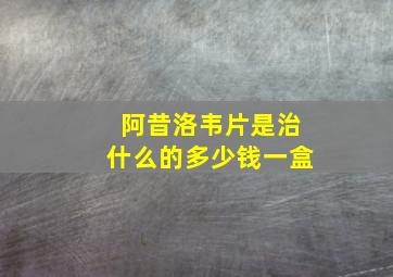 阿昔洛韦片是治什么的多少钱一盒