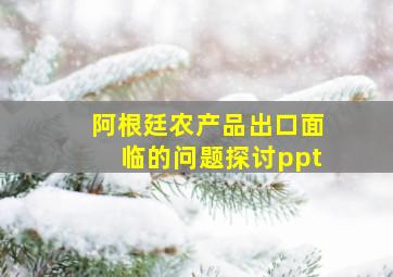 阿根廷农产品出口面临的问题探讨ppt