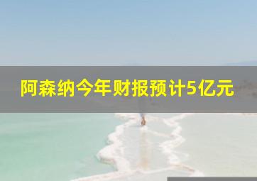 阿森纳今年财报预计5亿元